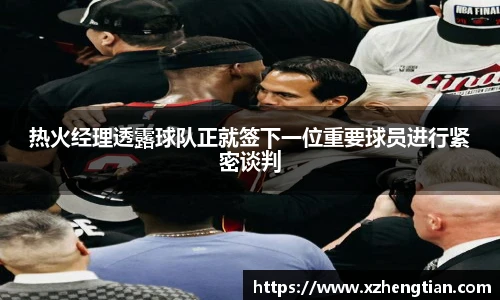 热火经理透露球队正就签下一位重要球员进行紧密谈判