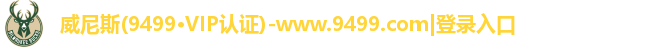 威尼斯(9499·VIP认证)-www.9499.com|登录入口